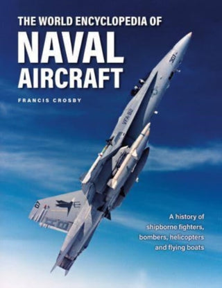 Cover image for 9780754835707 - The World Encyclopedia of Naval Aircraft: A History of Shipborne Fighters, Bombers, Helicopters and Flying Boats
