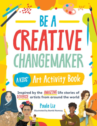 Cover image for 9780760378021 - Be a Creative Changemaker: A Kids' Art Activity Book