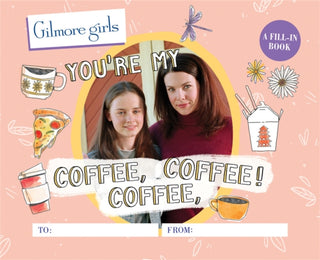 Cover image for 9780762480074 - Gilmore Girls: You're My Coffee, Coffee, Coffee!
