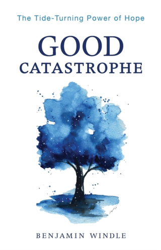 Cover image for 9780764241161 - Good Catastrophe – The Tide–Turning Power of Hope