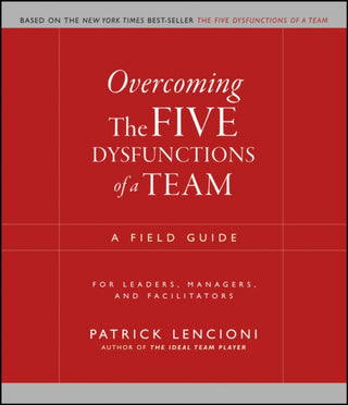 Cover image for 9780787976378 - Overcoming the Five Dysfunctions of a Team – A Field Guide for Leaders, Managers and Facilitators
