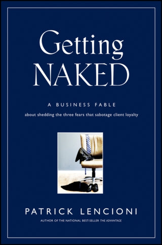 Cover image for 9780787976392 - Getting Naked – A Business Fable About Shedding the Three Fears That Sabotage Client Loyalty