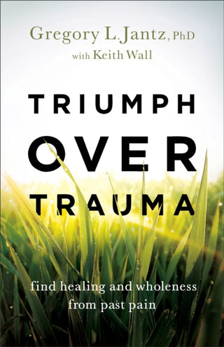 Cover image for 9780800741372 - Triumph over Trauma – Find Healing and Wholeness from Past Pain