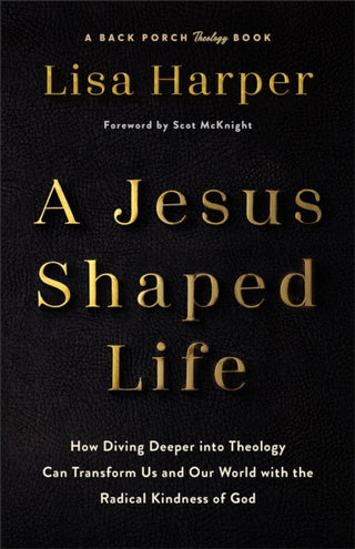 Cover image for 9780800747725 - A Jesus–Shaped Life – How Diving Deeper into Theology Can Transform Us and Our World with the Radical Kindness of God