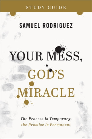 Cover image for 9780800763473 - Your Mess, God`s Miracle Study Guide – The Process Is Temporary, the Promise Is Permanent