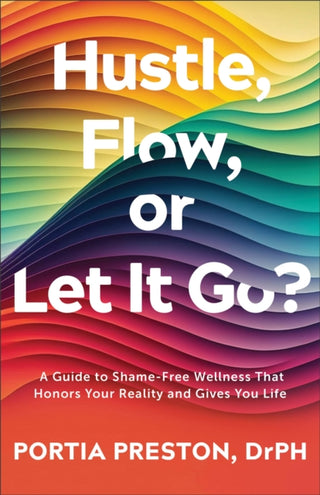 Cover image for 9780800772703 - Hustle, Flow, or Let It Go? – A Guide to Shame–Free Wellness That Honors Your Reality and Gives You Life