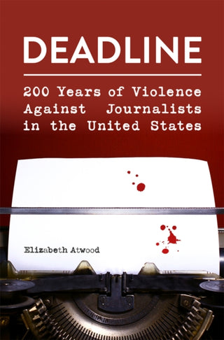 Cover image for 9780826223432 - Deadline – 200 Years of Violence Against Journalists in the United States