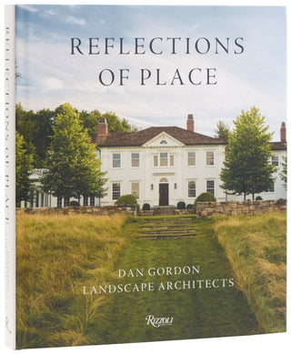 Cover image for 9780847877379 - Reflections of Place: Dan Gordon Landscape Architects