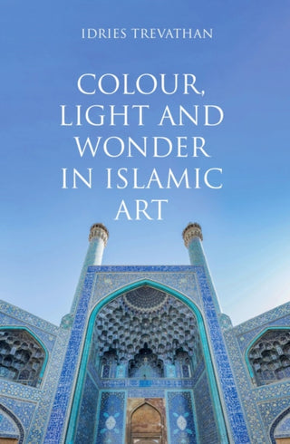 Cover image for 9780863560606 - Colour, Light and Wonder in Islamic Art