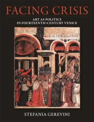 Cover image for 9780884025030 - Facing Crisis – Art as Politics in Fourteenth–Century Venice