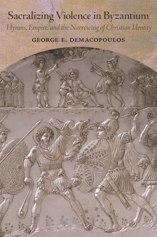 Cover image for 9780884025238 - Sacralizing Violence in Byzantium – Hymns, Empire, and the Narrowing of Christian Identity