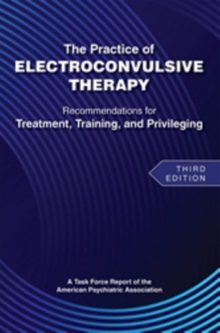 Cover image for 9780890426678 - The Practice of Electroconvulsive Therapy – Recommendations for Treatment, Training, and Privileging (A Task Force Report of the American P