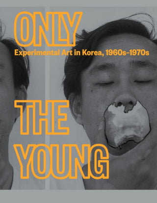 Cover image for 9780892075614 - Only the Young: Experimental Art in Korea, 1960s–1970s