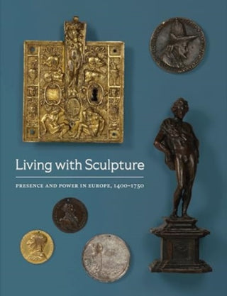 Cover image for 9780944722558 - Living with Sculpture – Presence and Power in Europe, 1400–1750