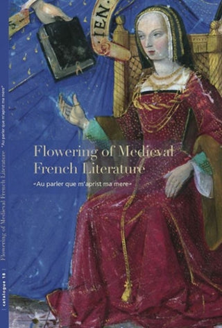 Cover image for 9780991517206 - Flowering of Medieval French Literature – ′Au parler que m′aprist ma mere′