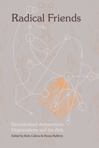 Cover image for 9780993248771 - Radical Friends: Decentralised Autonomous Organisations and the Arts