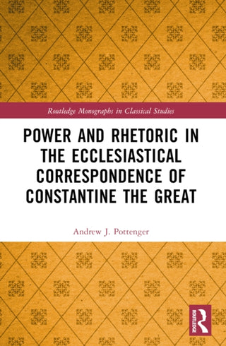 Cover image for 9781032105178 - Power and Rhetoric in the Ecclesiastical Correspondence of Constantine the Great