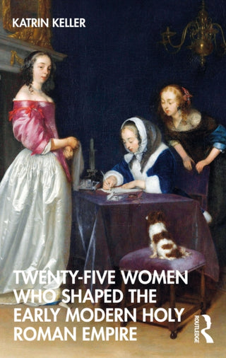 Cover image for 9781032181059 - Twenty-Five Women Who Shaped the Early Modern Holy Roman Empire