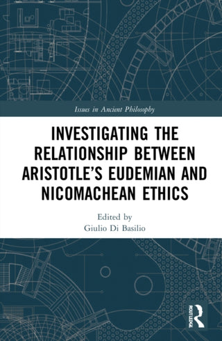 Cover image for 9781032271682 - Investigating the Relationship Between Aristotle’s Eudemian and Nicomachean Ethics