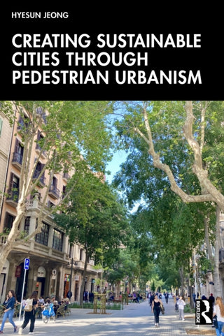 Cover image for 9781032483269 - Creating Sustainable Cities Through Pedestrian Urbanism