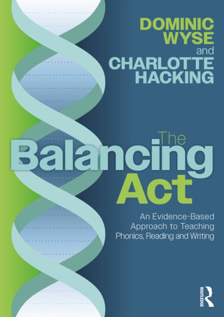 Cover image for 9781032580234 - The Balancing Act: An Evidence-Based Approach to Teaching Phonics, Reading and Writing