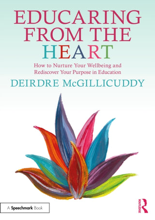 Cover image for 9781032717876 - Educaring from the Heart: How to Nurture Your Wellbeing and Re-discover Your Purpose in Education