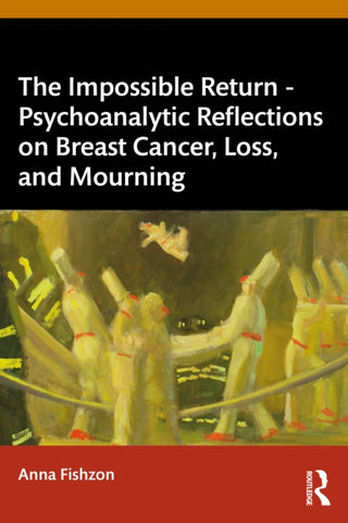 Cover image for 9781032811956 - The Impossible Return – Psychoanalytic Reflections on Breast Cancer, Loss, and Mourning