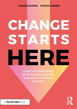 Cover image for 9781032979243 - Change Starts Here: What if Everything Your School Needed Was Right in Front of You?