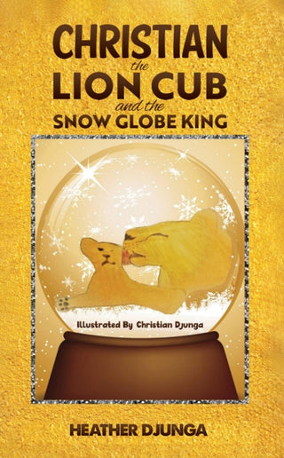 Cover image for 9781035821167 - Christian the Lion Cub and the Snow Globe King