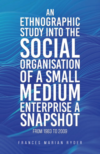 Cover image for 9781035847129 - An Ethnographic Study into the Social Organisation of a Small Medium Enterprise a Snapshot from 1983 to 2009