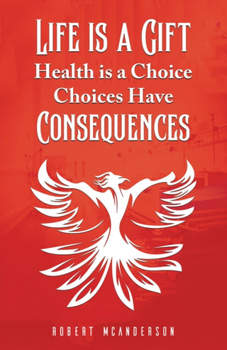 Cover image for 9781035849062 - Life Is a Gift; Health Is a Choice, Choices Have Consequences