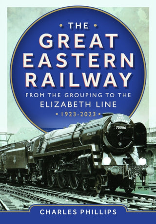 Cover image for 9781036103583 - The Great Eastern Railway - From the Grouping to the Elizabeth Line 1923-2023