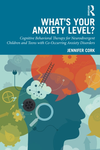 Cover image for 9781041019756 - What's Your Anxiety Level? Cognitive Behavioral Therapy for Neurodivergent Children and Teens with Co-Occurring Anxiety Disorders