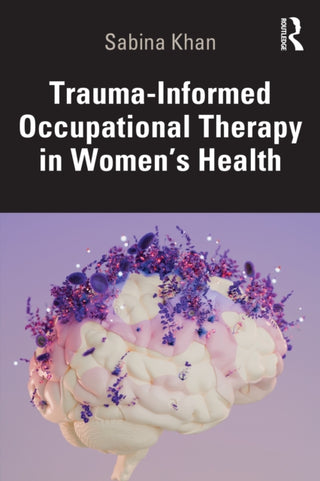Cover image for 9781041111580 - Trauma-Informed Occupational Therapy in Women’s Health