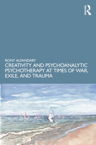 Cover image for 9781041161776 - Creativity and Psychoanalytic Psychotherapy at Times of War, Exile, and Trauma