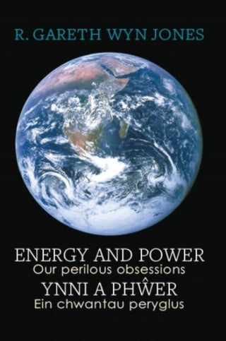 Cover image for 9781068505300 - Energy and Power - Our Perilous Obsessions / Ynni a Phŵer - Ein chwantau peryglus