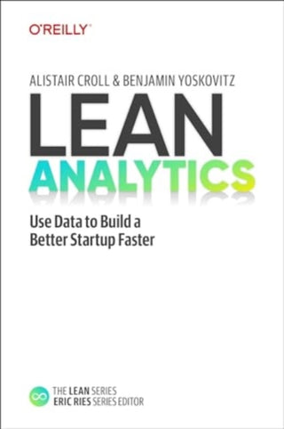 Cover image for 9781098168186 - Lean Analytics – Use Data to Build a Better Startup Faster