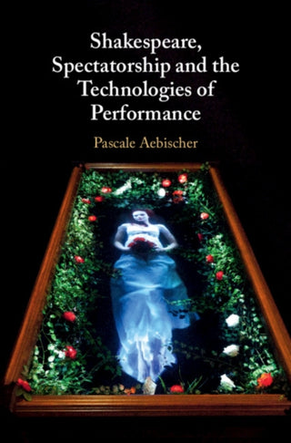 Cover image for 9781108420488 - Shakespeare, Spectatorship and the Technologies of Performance