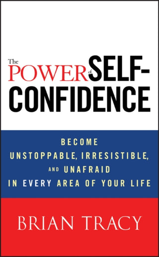 Cover image for 9781118435915 - The Power of Self–Confidence – Become Unstoppable, Irresistible and Unafraid in Every Area of Your Life