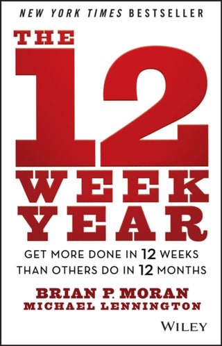 Cover image for 9781118509234 - The 12 Week Year – Get More Done in 12 Weeks than Others Do in 12 Months
