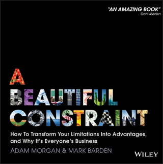 Cover image for 9781118899014 - A Beautiful Constraint – How to Transform Your Limitations Into Advantages, and Why It′s Everyone′s Business