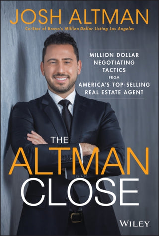 Cover image for 9781119560111 - The Altman Close – Million–Dollar Negotiating Tactics from America’s Top–Selling Real Estate Agent