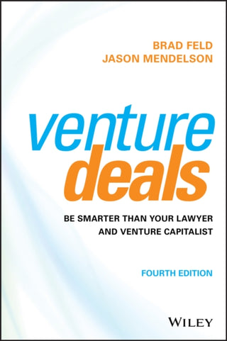 Cover image for 9781119594826 - Venture Deals – Be Smarter Than Your Lawyer and Venture Capitalist, 4th Edition