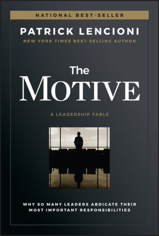 Cover image for 9781119600459 - The Motive – Why So Many Leaders Abdicate Their Most Important Responsibilities