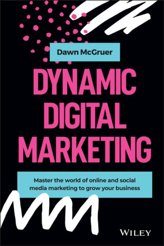 Cover image for 9781119635888 - Dynamic Digital Marketing – Master the World of Online and social Media Marketing to Grow your Business
