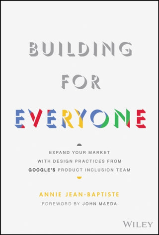 Cover image for 9781119646228 - Building For Everyone – Expand Your Market With Design Practices From Google′s Product Inclusion Team