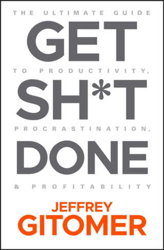 Cover image for 9781119647201 - Get Sh∗t Done – The Ultimate Guide to Productivity ,Procrastination, & Profitability