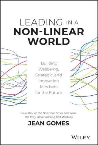 Cover image for 9781119672722 - Leading in a Non–Linear World – Building Wellbeing, Strategic and Innovation Mindsets for the Future