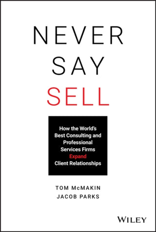 Cover image for 9781119683780 - Never Say Sell – How the World′s Best Consulting and Professional Services Firms Expand Client Relationships