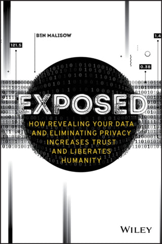 Cover image for 9781119741633 - Exposed – How Revealing Your Data and Eliminating Privacy Increases Trust and Liberates Humanity